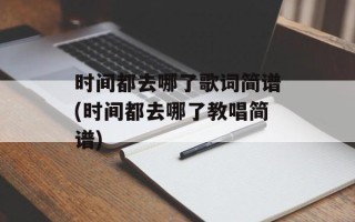 时间都去哪了歌词简谱(时间都去哪了教唱简谱)