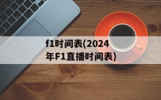 f1时间表(2024年F1直播时间表)