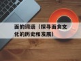 面的词语（探寻面食文化的历史和发展）