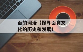 面的词语（探寻面食文化的历史和发展）