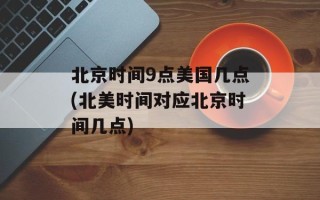 北京时间9点美国几点(北美时间对应北京时间几点)