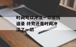 时间可以冲淡一切悲伤语录 终究还是时间冲淡了一切