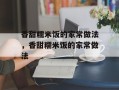 香甜糯米饭的家常做法，香甜糯米饭的家常做法