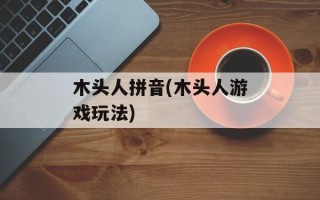木头人拼音(木头人游戏玩法)
