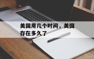 美国用几个时间，美国存在多久了