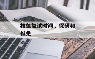 推免复试时间，保研和推免