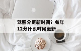 驾照分更新时间？每年12分什么时候更新