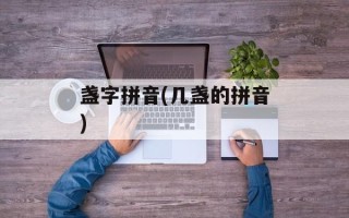 盏字拼音(几盏的拼音)