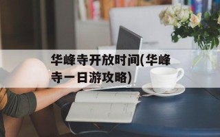 华峰寺开放时间(华峰寺一日游攻略)