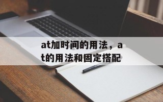 at加时间的用法，at的用法和固定搭配