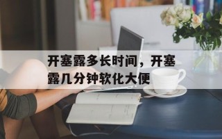开塞露多长时间，开塞露几分钟软化大便