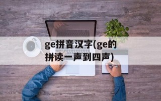 ge拼音汉字(ge的拼读一声到四声)