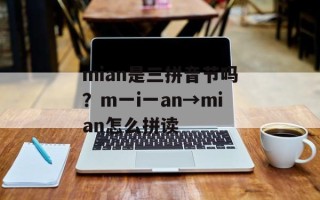 mian是三拼音节吗？m一i一an→mian怎么拼读