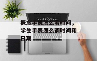 概念手表怎么看时间，学生手表怎么调时间和日期