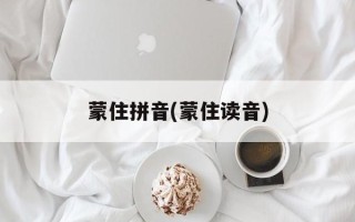 蒙住拼音(蒙住读音)