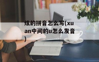 炫的拼音怎么写(xuan中间的u怎么发音)