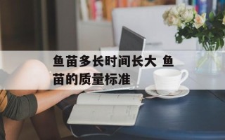 鱼苗多长时间长大 鱼苗的质量标准