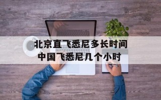 北京直飞悉尼多长时间 中国飞悉尼几个小时