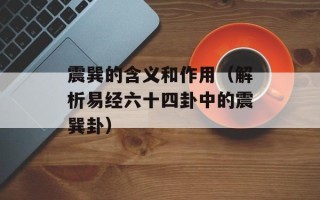 震巽的含义和作用（解析易经六十四卦中的震巽卦）