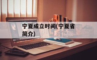 宁夏成立时间(宁夏省简介)