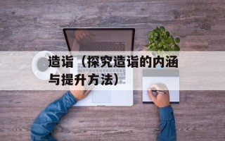 造诣（探究造诣的内涵与提升方法）