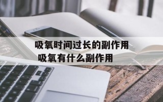 吸氧时间过长的副作用 吸氧有什么副作用