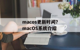 macos更新时间？macOS系统介绍