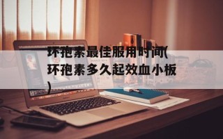 环孢素最佳服用时间(环孢素多久起效血小板)