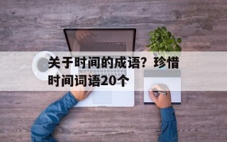 关于时间的成语？珍惜时间词语20个