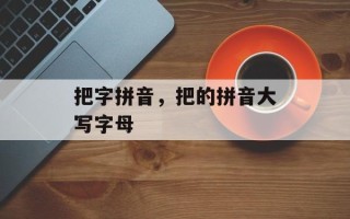 把字拼音，把的拼音大写字母