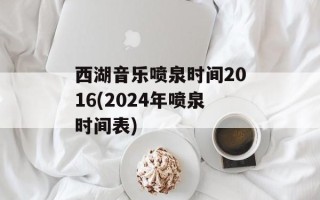 西湖音乐喷泉时间2016(2024年喷泉时间表)
