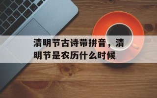 清明节古诗带拼音，清明节是农历什么时候
