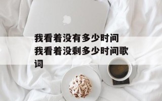 我看着没有多少时间 我看着没剩多少时间歌词