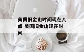 美国旧金山时间现在几点 美国旧金山现在时间