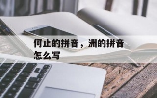 何止的拼音，洲的拼音怎么写