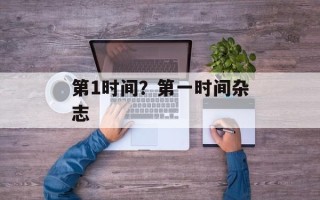 第1时间？第一时间杂志