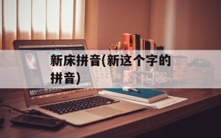 新床拼音(新这个字的拼音)