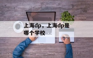 上海dp，上海dp是哪个学校