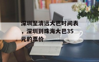 深圳至清远大巴时间表，深圳到珠海大巴35元的票价