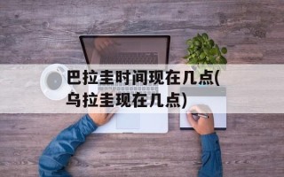 巴拉圭时间现在几点(乌拉圭现在几点)