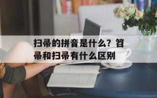 扫帚的拼音是什么？笤帚和扫帚有什么区别