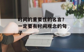时间的重要性的名言？一定要有时间观念的句子