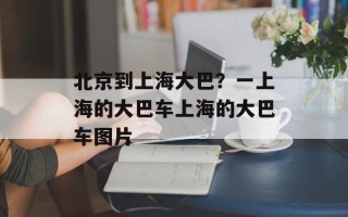 北京到上海大巴？一上海的大巴车上海的大巴车图片