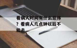 看病人时间有什么忌讳？看病人几点钟以后不能去