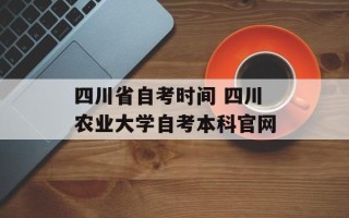 四川省自考时间 四川农业大学自考本科官网