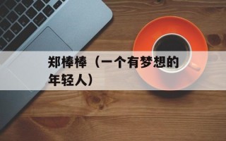 郑棒棒（一个有梦想的年轻人）