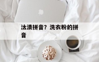 汰渍拼音？洗衣粉的拼音