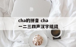 cha的拼音 cha一二三四声汉字组词