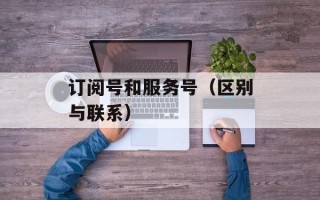 订阅号和服务号（区别与联系）