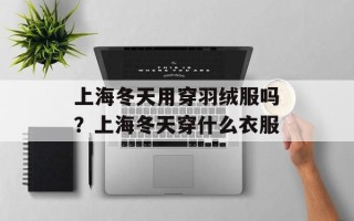 上海冬天用穿羽绒服吗？上海冬天穿什么衣服
